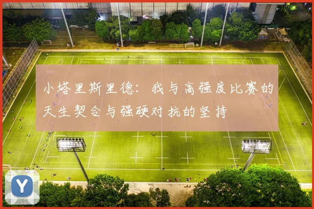 小塔里斯里德：我与高强度比赛的天生契合与强硬对抗的坚持